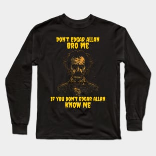 Don’t Edgar Allan bro me if you don’t Edgar Allan know me Long Sleeve T-Shirt